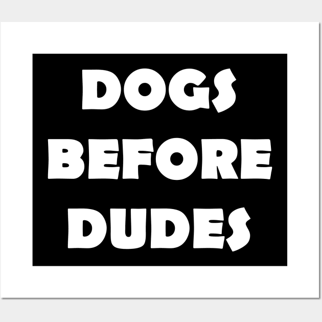 DOGS BEFORE DUDES Wall Art by Design by Nara